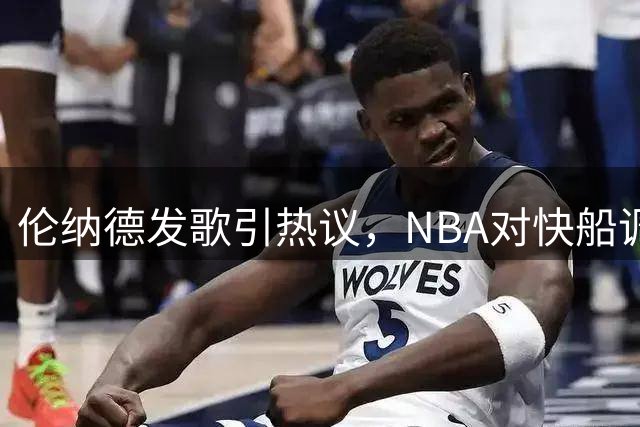 伦纳德发歌引热议，NBA对快船调查仍无定论