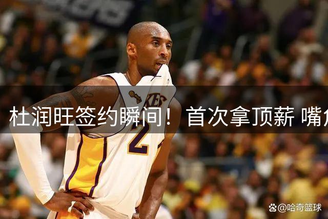 杜润旺签约瞬间！首次拿顶薪 嘴角微扬开心藏不住 期待新赛季战广东