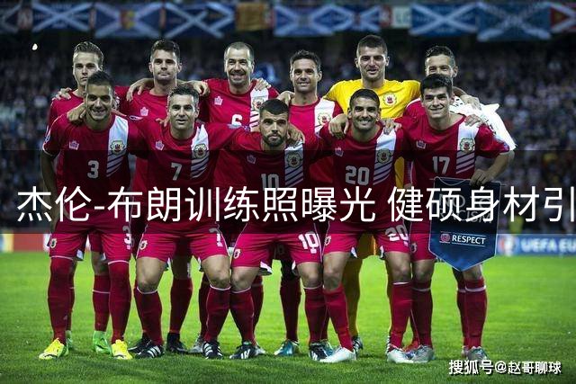 杰伦-布朗训练照曝光 健硕身材引球迷热议